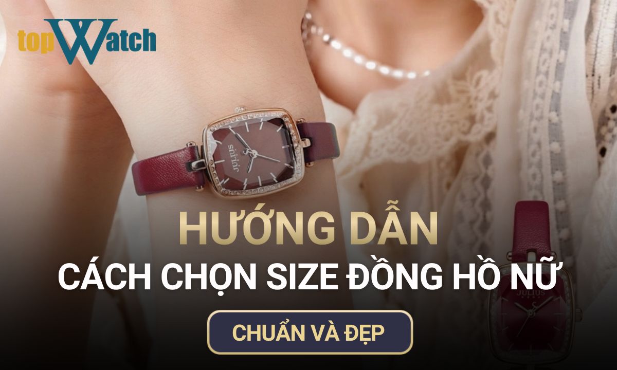 Hướng dẫn cách chọn size đồng hồ nữ chuẩn theo kích thước tay