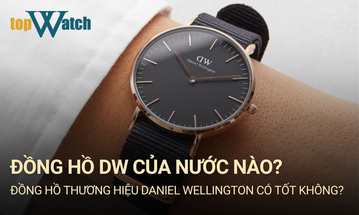 Đồng hồ DW của nước nào? Có tốt không?