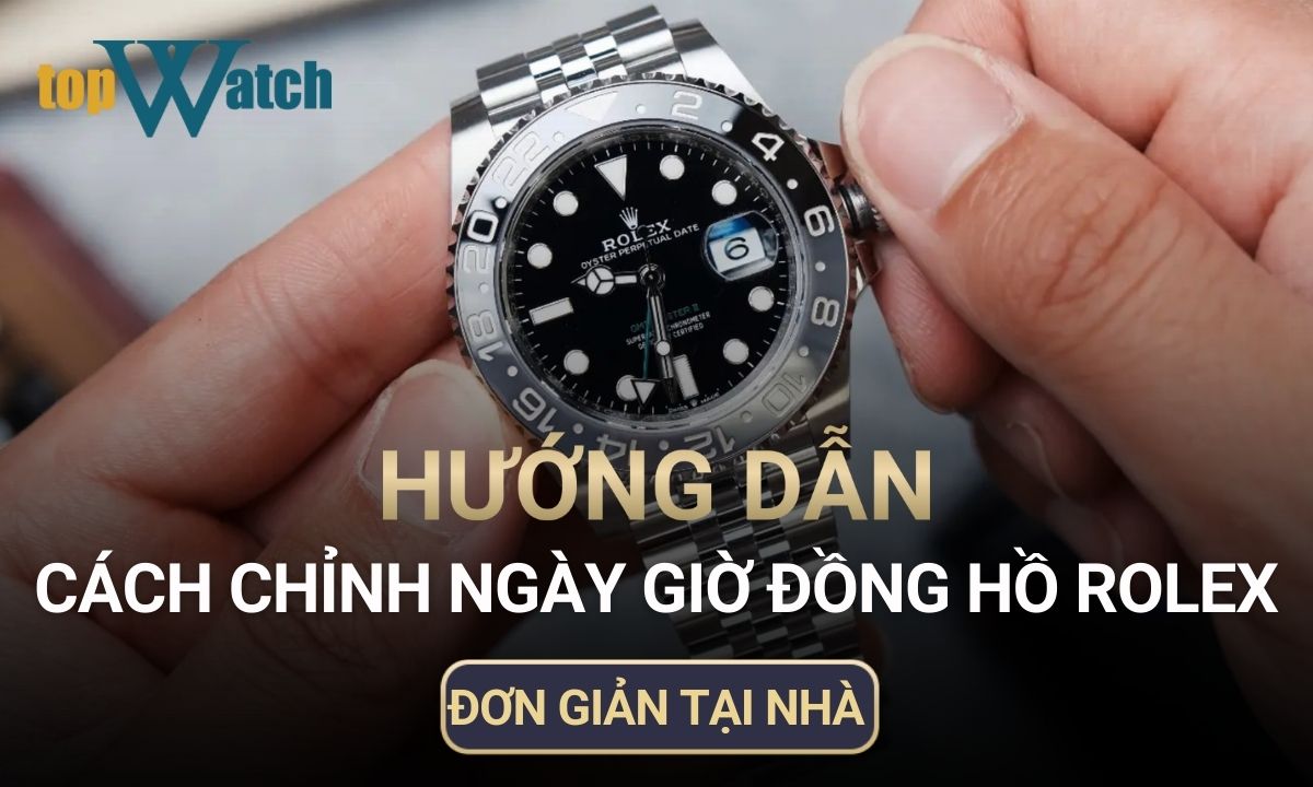 Hướng dẫn chi tiết cách chỉnh ngày giờ đồng hồ Rolex