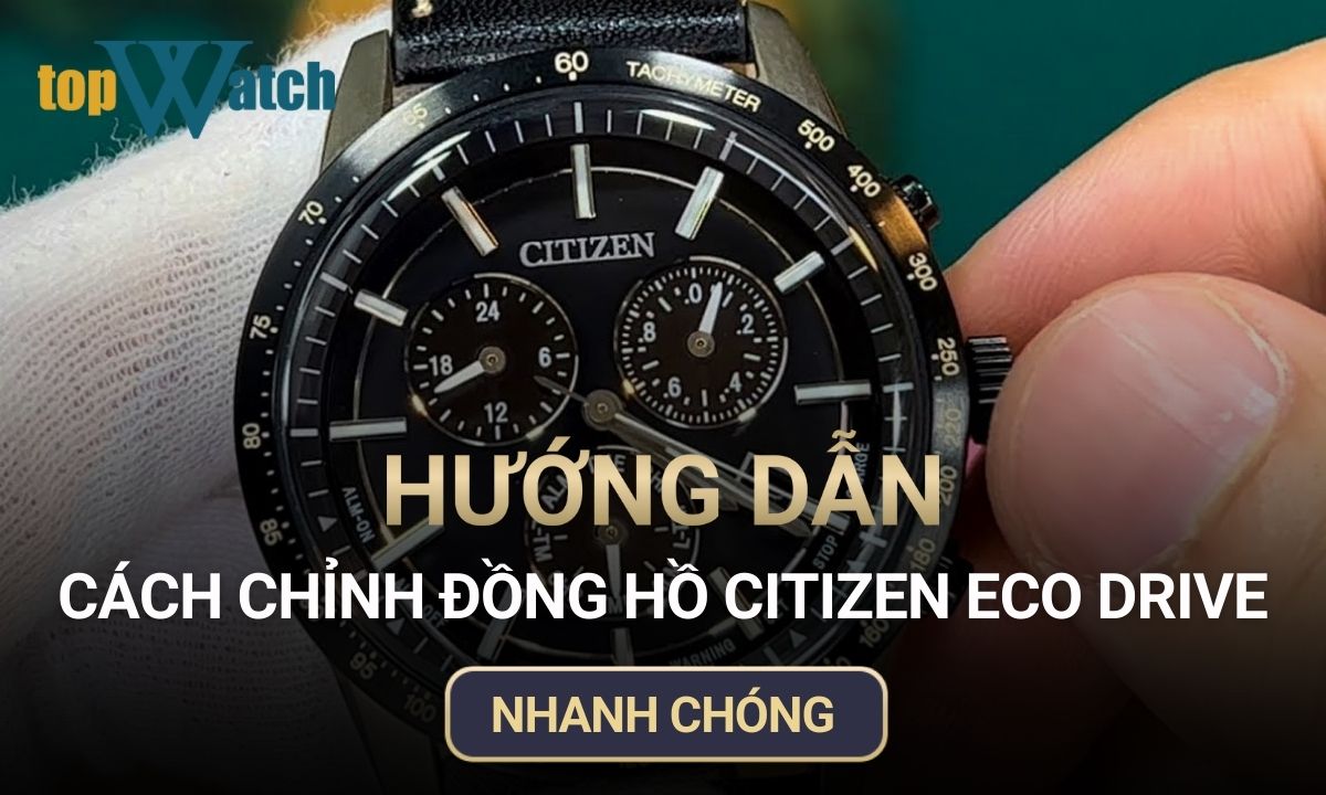 Hướng dẫn cách chỉnh ngày và giờ đồng hồ Citizen Eco-Drive siêu đơn giản