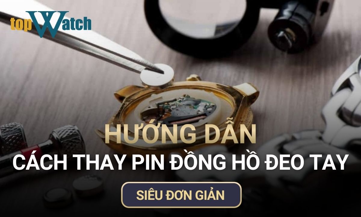 Hướng dẫn cách thay pin đồng hồ đeo tay siêu đơn giản