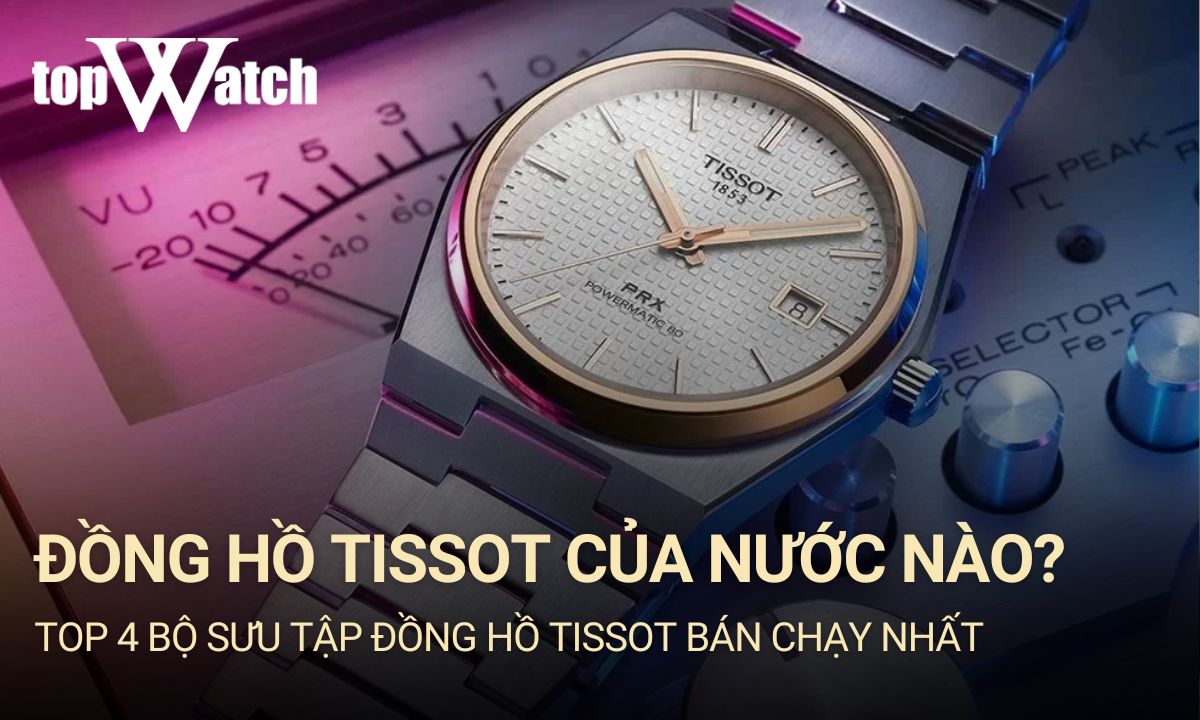 Đồng hồ Tissot của nước nào? Giá bao nhiêu?