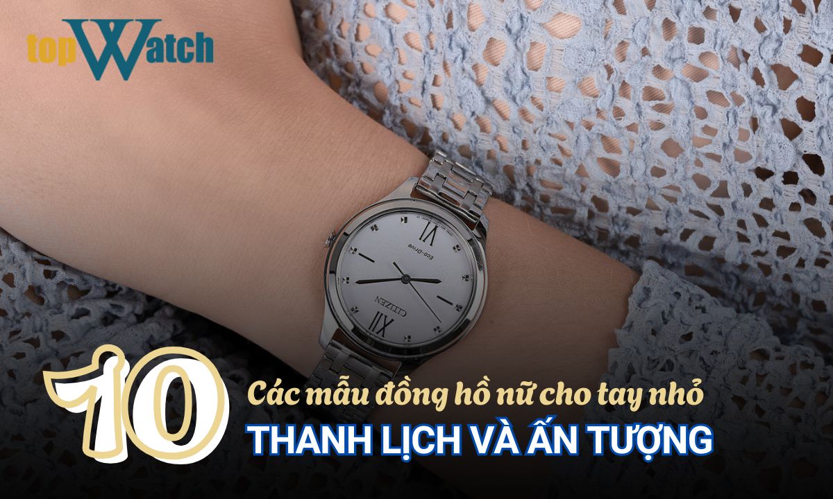 danh sách mẫu đồng hồ nữ cho tay nhỏ