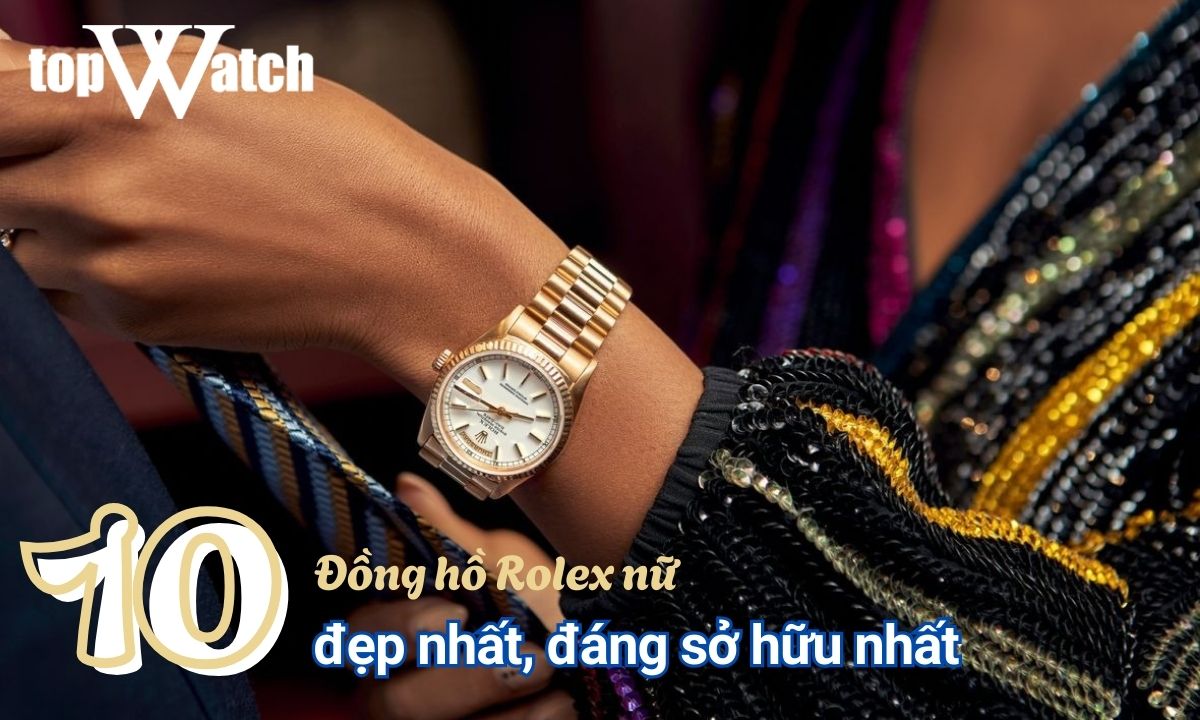 TOP 10 mẫu đồng hồ Rolex nữ đẹp nhất, đáng sở hữu nhất